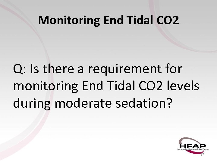 Monitoring End Tidal CO 2 Q: Is there a requirement for monitoring End Tidal