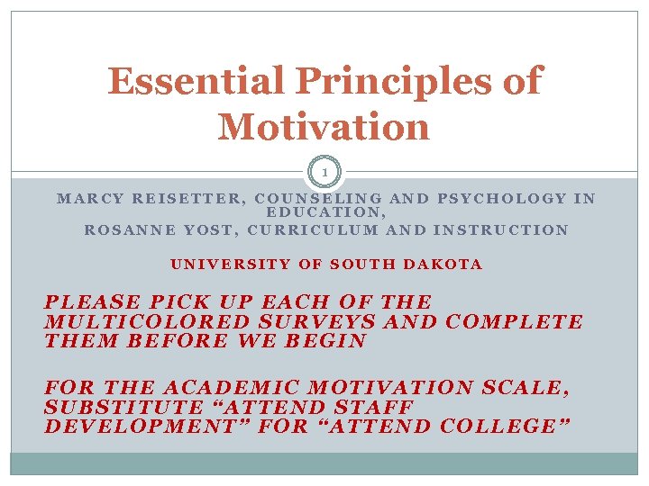 Essential Principles of Motivation 1 MARCY REISETTER, COUNSELING AND PSYCHOLOGY IN EDUCATION, ROSANNE YOST,