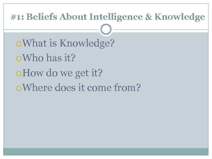 #1: Beliefs About Intelligence & Knowledge What is Knowledge? Who has it? How do