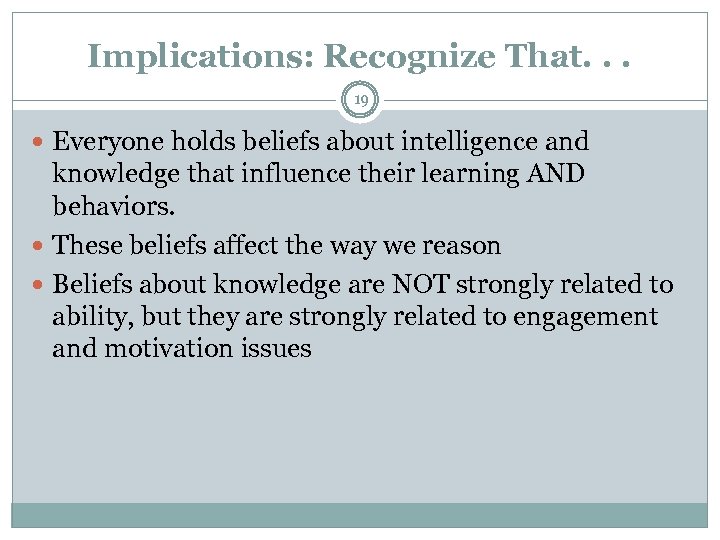 Implications: Recognize That. . . 19 Everyone holds beliefs about intelligence and knowledge that