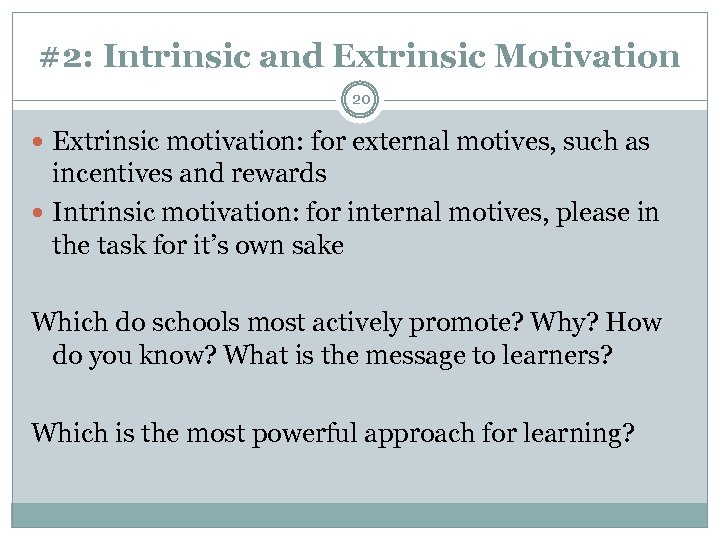#2: Intrinsic and Extrinsic Motivation 20 Extrinsic motivation: for external motives, such as incentives