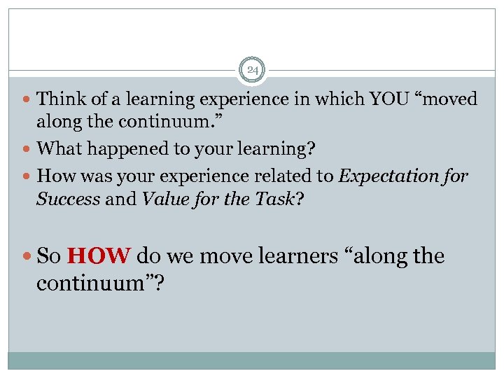 24 Think of a learning experience in which YOU “moved along the continuum. ”
