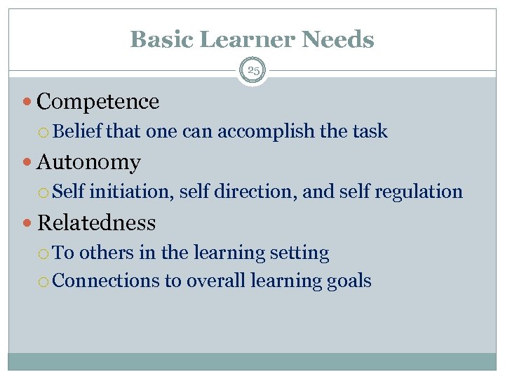 Basic Learner Needs 25 Competence Belief that one can accomplish the task Autonomy Self
