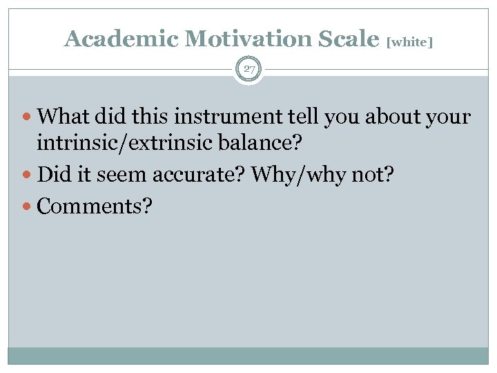 Academic Motivation Scale [white] 27 What did this instrument tell you about your intrinsic/extrinsic