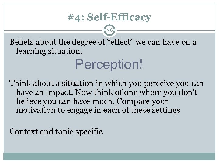 #4: Self-Efficacy 38 Beliefs about the degree of “effect” we can have on a