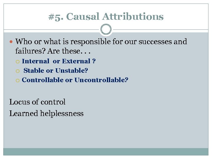 #5. Causal Attributions Who or what is responsible for our successes and failures? Are