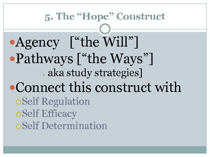 5. The “Hope” Construct Agency [“the Will”] Pathways [“the Ways”] aka study strategies] Connect