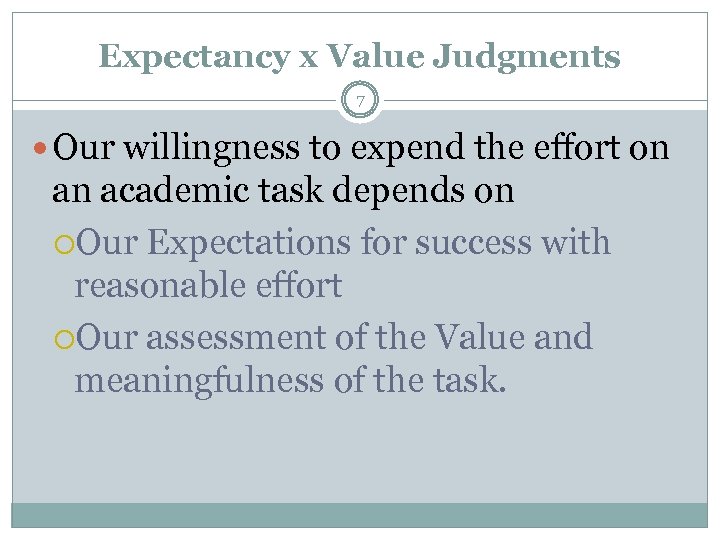 Expectancy x Value Judgments 7 Our willingness to expend the effort on an academic