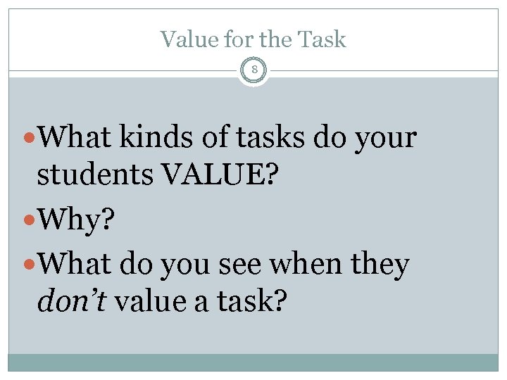 Value for the Task 8 What kinds of tasks do your students VALUE? Why?
