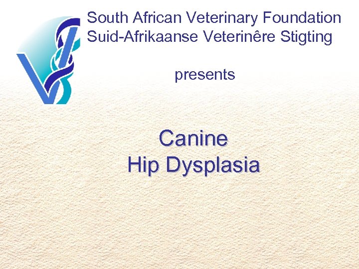 South African Veterinary Foundation Suid-Afrikaanse Veterinêre Stigting presents Canine Hip Dysplasia 