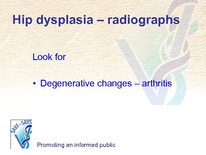 Hip dysplasia – radiographs Look for • Degenerative changes – arthritis Promoting an informed