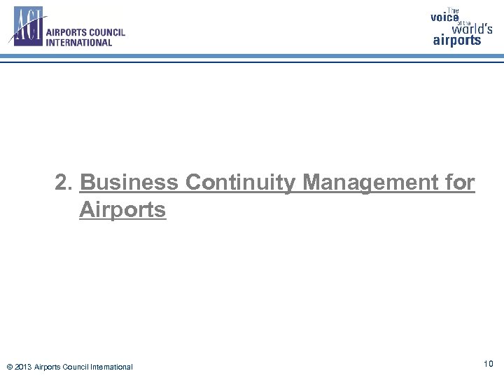 2. Business Continuity Management for Airports © 2013 Airports Council International 10 