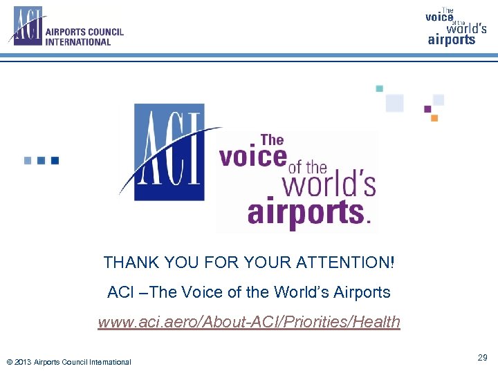 THANK YOU FOR YOUR ATTENTION! ACI –The Voice of the World’s Airports www. aci.