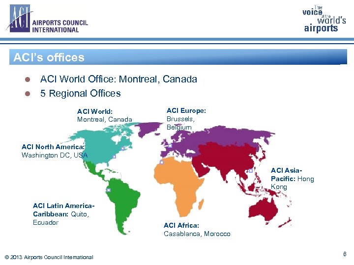 ACI’s offices the world ACI around ACI World Office: Montreal, Canada l 5 Regional