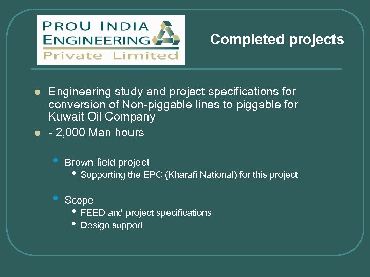 Completed projects l l Engineering study and project specifications for conversion of Non-piggable lines