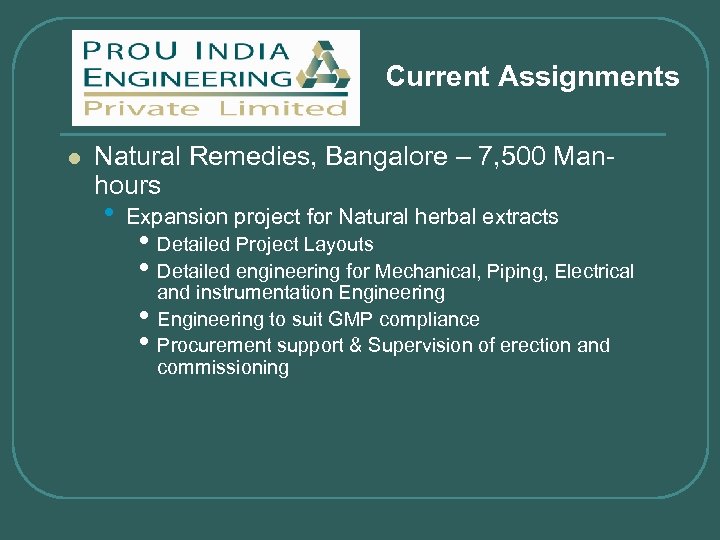 Current Assignments l Natural Remedies, Bangalore – 7, 500 Manhours • Expansion project for