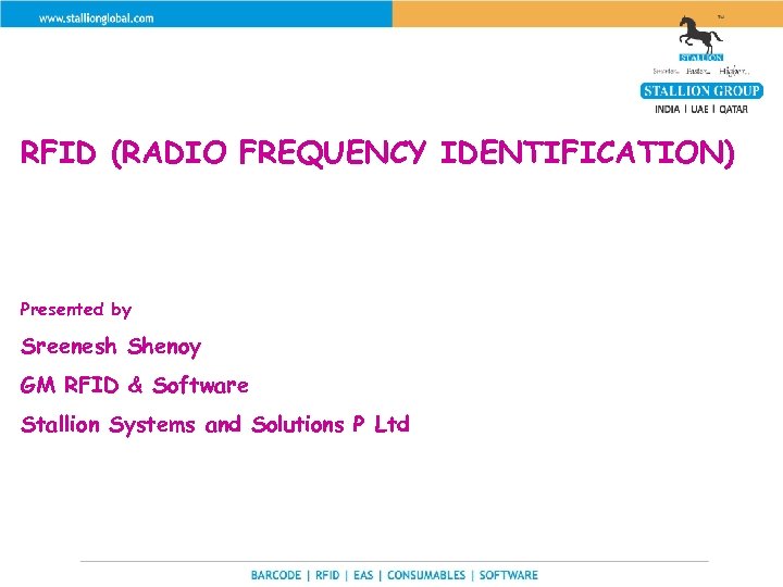 RFID (RADIO FREQUENCY IDENTIFICATION) Presented by Sreenesh Shenoy GM RFID & Software Stallion Systems