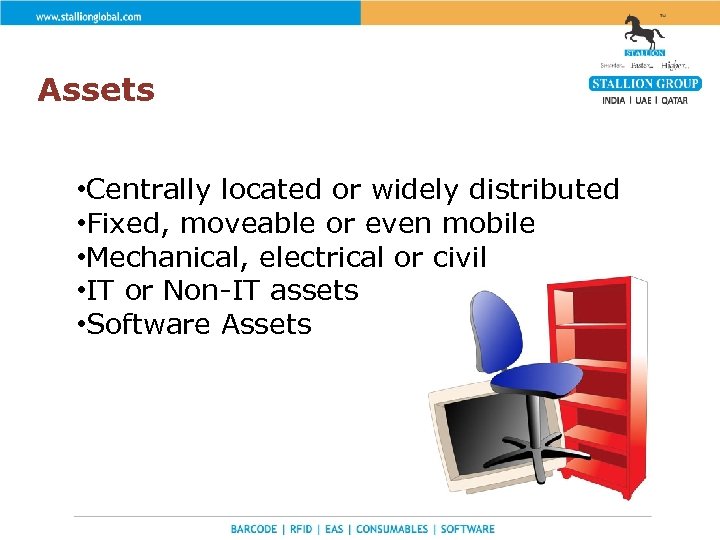 Assets • Centrally located or widely distributed • Fixed, moveable or even mobile •