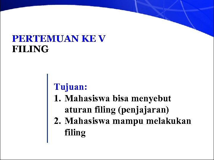 PERTEMUAN KE V FILING Tujuan: 1. Mahasiswa bisa menyebut aturan filing (penjajaran) 2. Mahasiswa