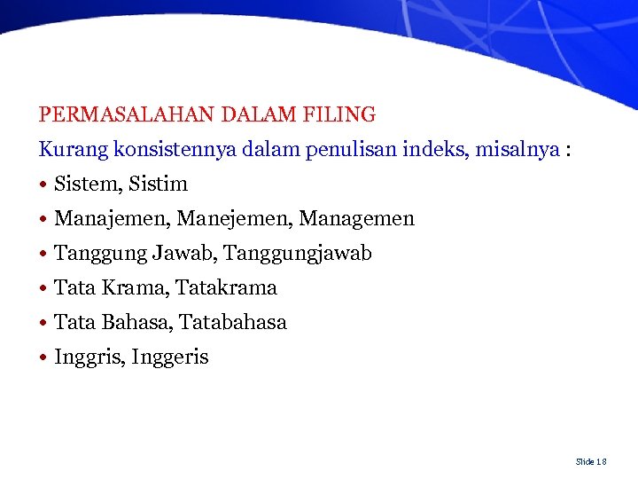 PERMASALAHAN DALAM FILING Kurang konsistennya dalam penulisan indeks, misalnya : • Sistem, Sistim •