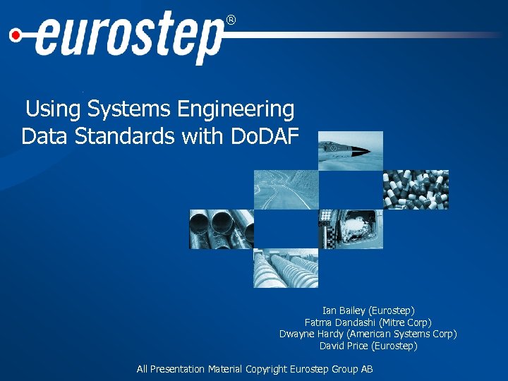 ® Using Systems Engineering Data Standards with Do. DAF Ian Bailey (Eurostep) Fatma Dandashi