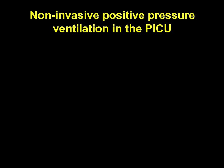 Non-invasive positive pressure ventilation in the PICU 