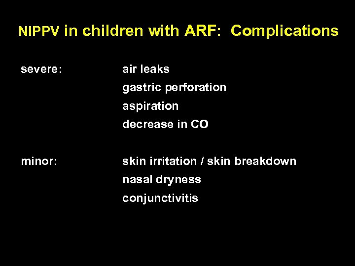 NIPPV in children with ARF: Complications severe: air leaks gastric perforation aspiration decrease in