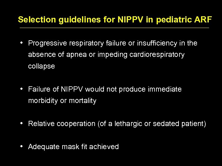 Selection guidelines for NIPPV in pediatric ARF • Progressive respiratory failure or insufficiency in