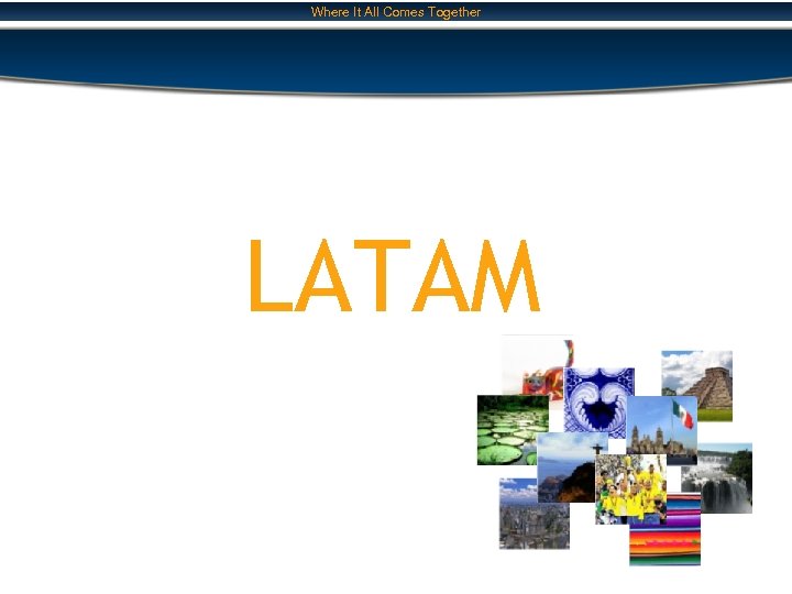 Where It All Comes Together LATAM 