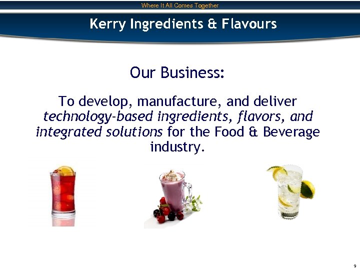 Where It All Comes Together Kerry Ingredients & Flavours Our Business: To develop, manufacture,