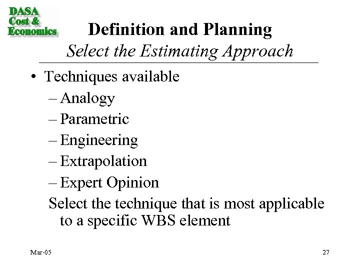 Definition and Planning Select the Estimating Approach • Techniques available – Analogy – Parametric