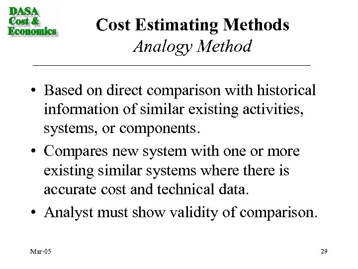 Cost Estimating Methods Analogy Method • Based on direct comparison with historical information of