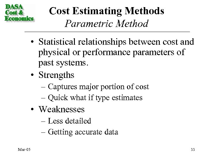 Cost Estimating Methods Parametric Method • Statistical relationships between cost and physical or performance