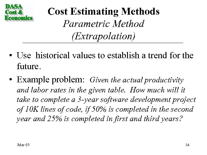 Cost Estimating Methods Parametric Method (Extrapolation) • Use historical values to establish a trend