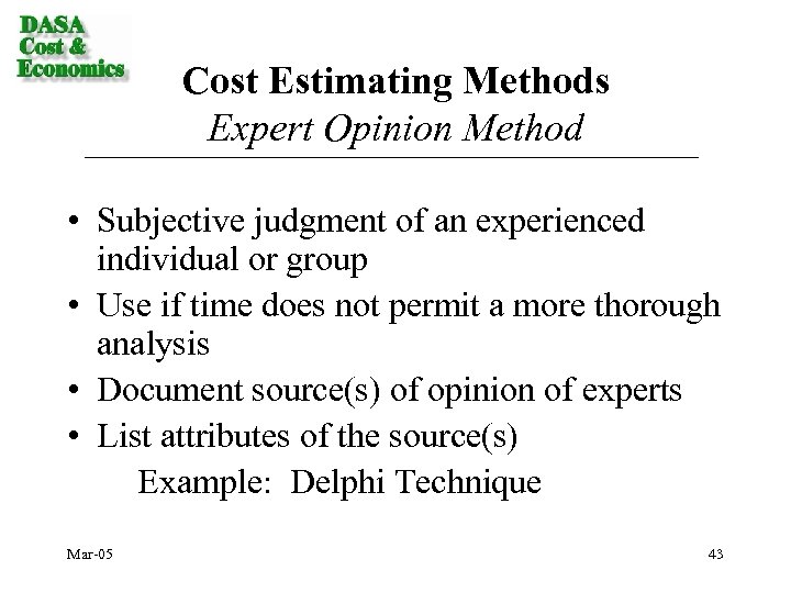 Cost Estimating Methods Expert Opinion Method • Subjective judgment of an experienced individual or