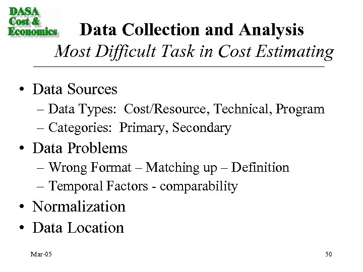 Data Collection and Analysis Most Difficult Task in Cost Estimating • Data Sources –