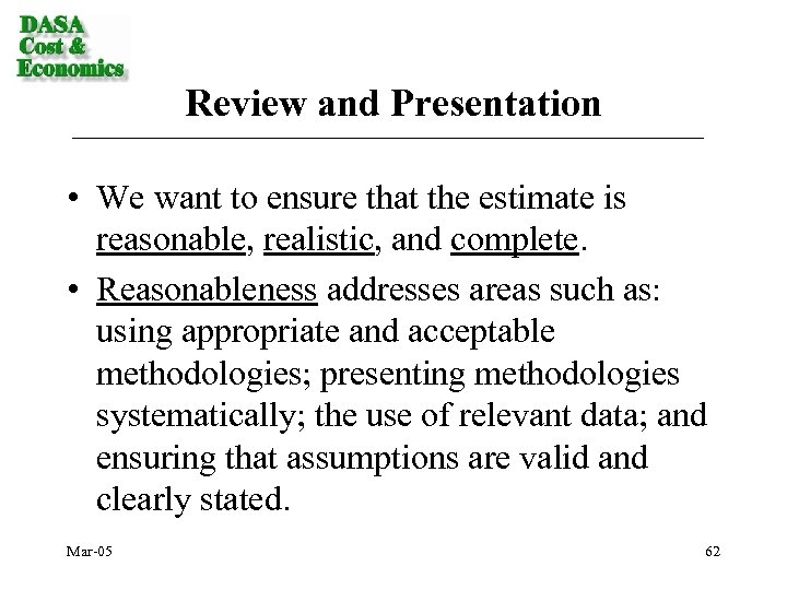 Review and Presentation • We want to ensure that the estimate is reasonable, realistic,