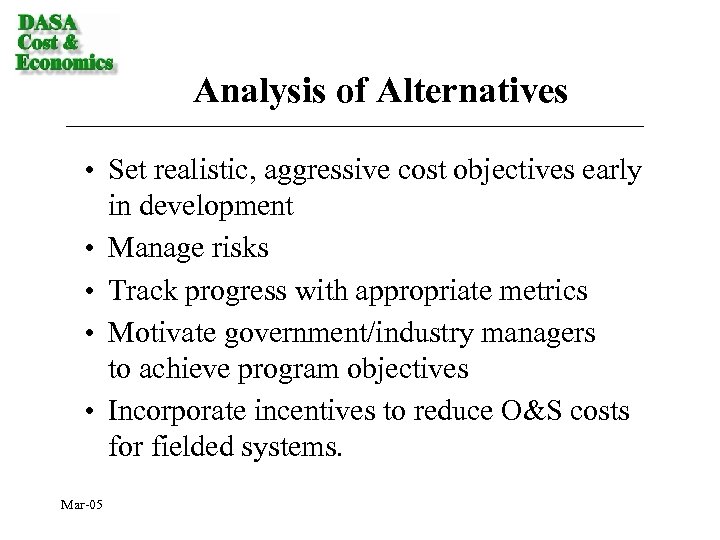 Analysis of Alternatives • Set realistic, aggressive cost objectives early in development • Manage