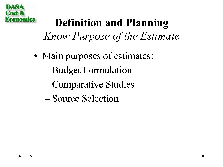 Definition and Planning Know Purpose of the Estimate • Main purposes of estimates: –