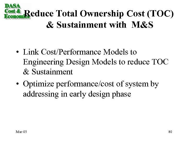 Reduce Total Ownership Cost (TOC) & Sustainment with M&S • Link Cost/Performance Models to