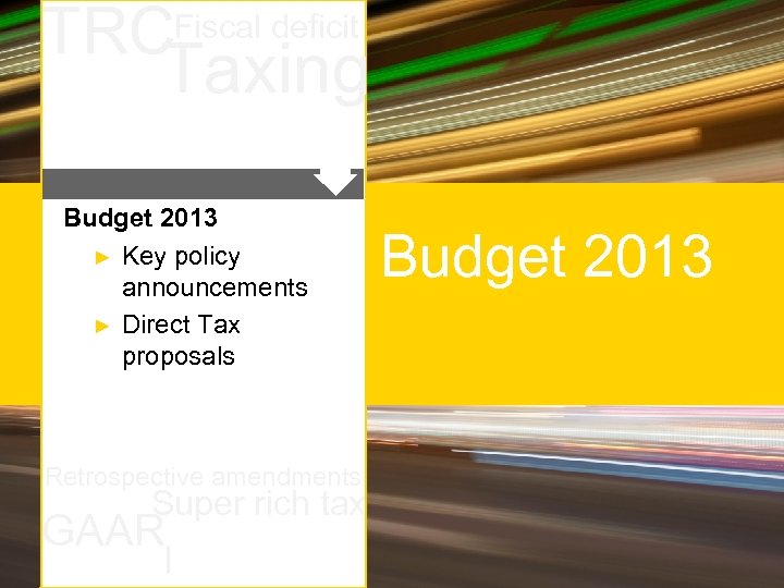 TRC Fiscal deficit Taxing Budget 2013 ► Key policy announcements ► Direct Tax proposals