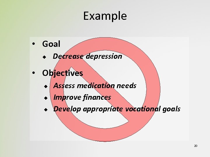 Example • Goal u Decrease depression • Objectives u u u Assess medication needs