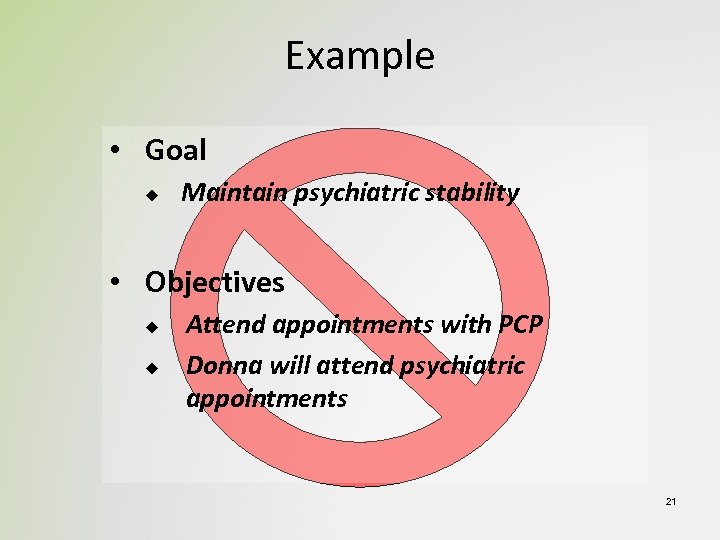 Example • Goal u Maintain psychiatric stability • Objectives u u Attend appointments with