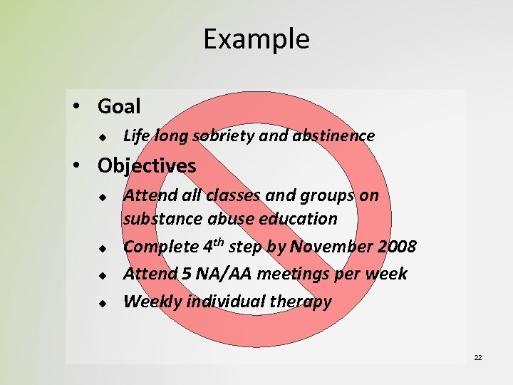 Example • Goal u Life long sobriety and abstinence • Objectives u u Attend