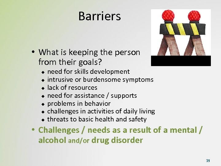 Barriers • What is keeping the person from their goals? need for skills development