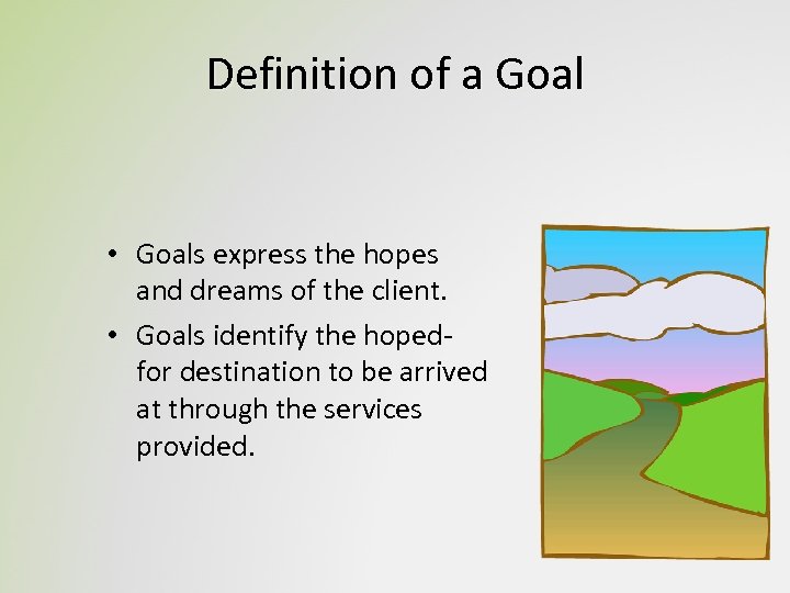 Definition of a Goal • Goals express the hopes and dreams of the client.