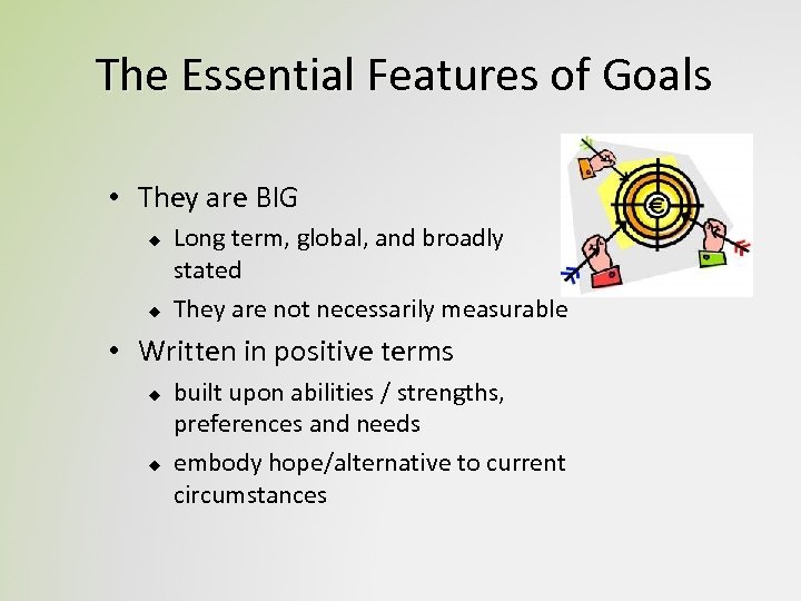 The Essential Features of Goals • They are BIG u u Long term, global,