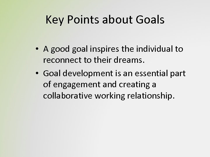 Key Points about Goals • A good goal inspires the individual to reconnect to