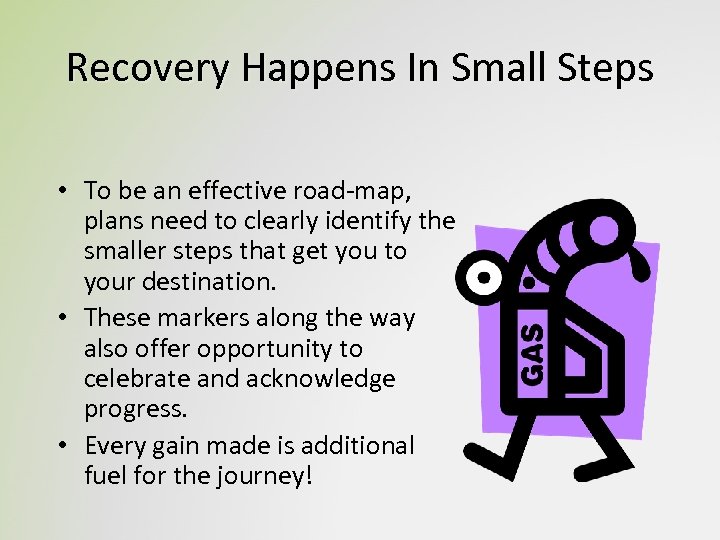 Recovery Happens In Small Steps • To be an effective road-map, plans need to