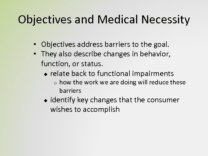 Objectives and Medical Necessity • Objectives address barriers to the goal. • They also